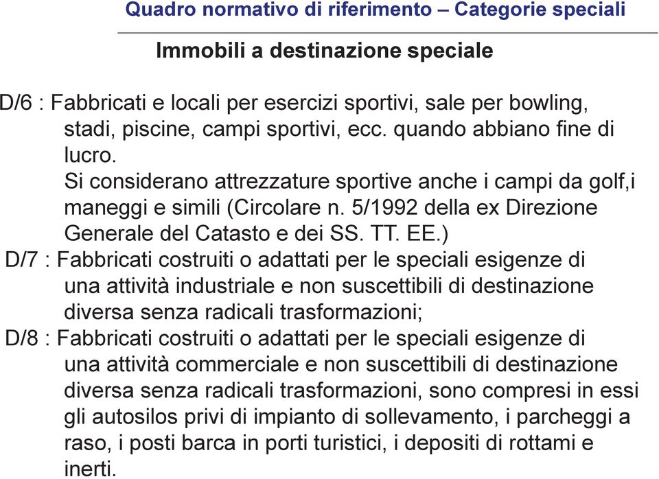 ) D/7 : Fabbricati costruiti o adattati per le speciali esigenze di una attività industriale e non suscettibili di destinazione diversa senza radicali trasformazioni; D/8 : Fabbricati costruiti o