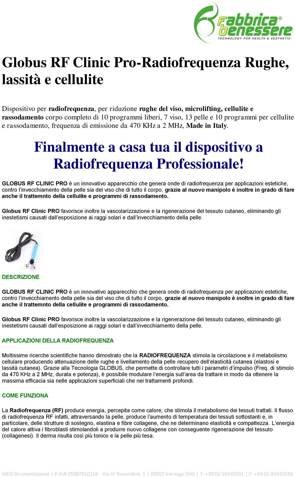 GLOBUS RF CLINIC PRO è un innovativo apparecchio che genera onde di radiofrequenza per applicazioni estetiche, contro l invecchiamento della pelle sia del viso che di tutto il corpo, grazie al nuovo