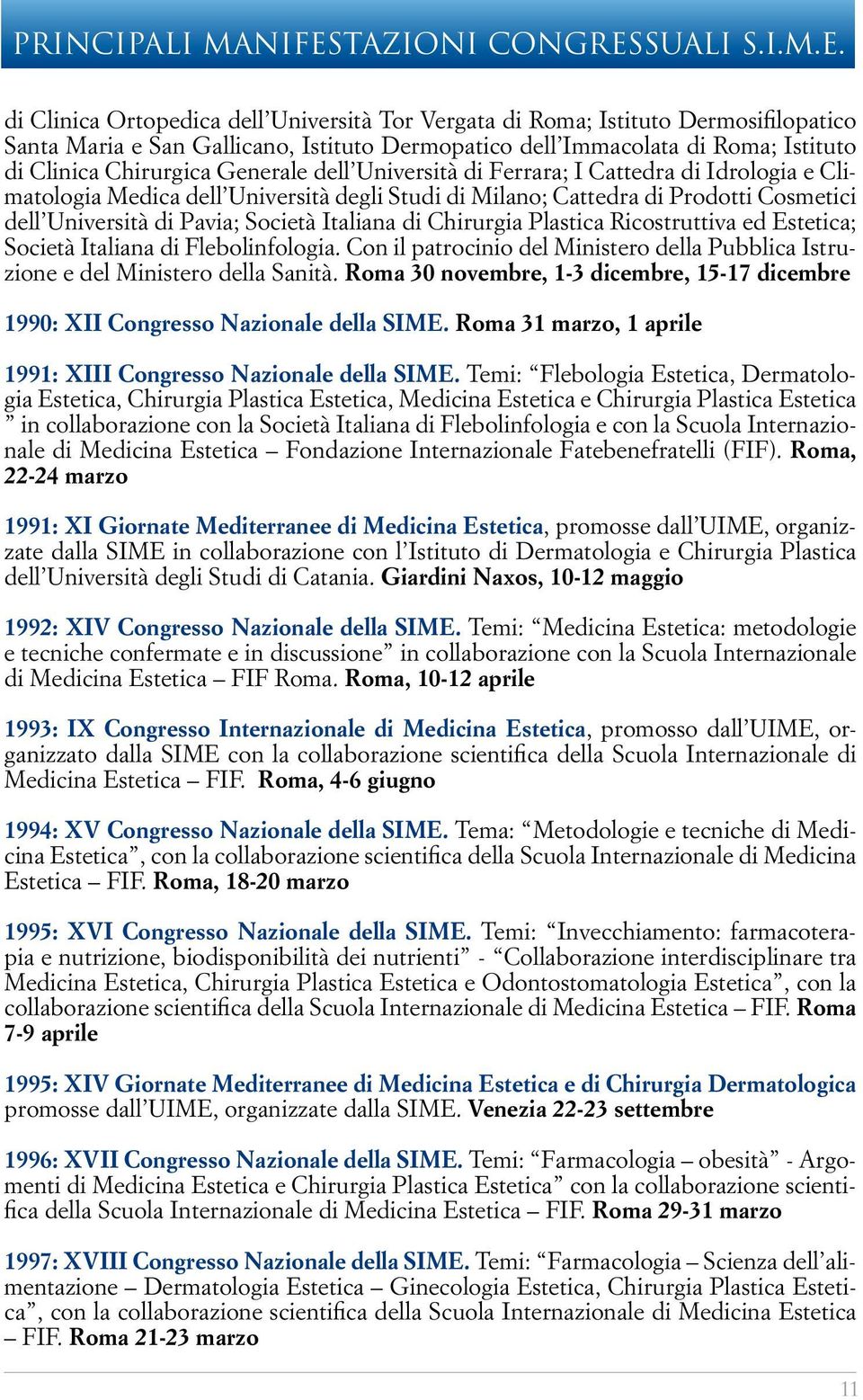 Generale dell Università di Ferrara; I Cattedra di Idrologia e Climatologia Medica dell Università degli Studi di Milano; Cattedra di Prodotti Cosmetici dell Università di Pavia; Società Italiana di