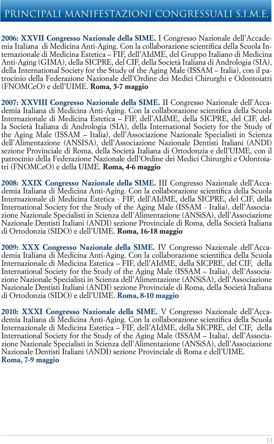 Andrologia (SIA), della International Society for the Study of the Aging Male (ISSAM Italia), con il patrocinio della Federazione Nazionale dell Ordine dei Medici Chirurghi e Odontoiatri (FNOMCeO) e