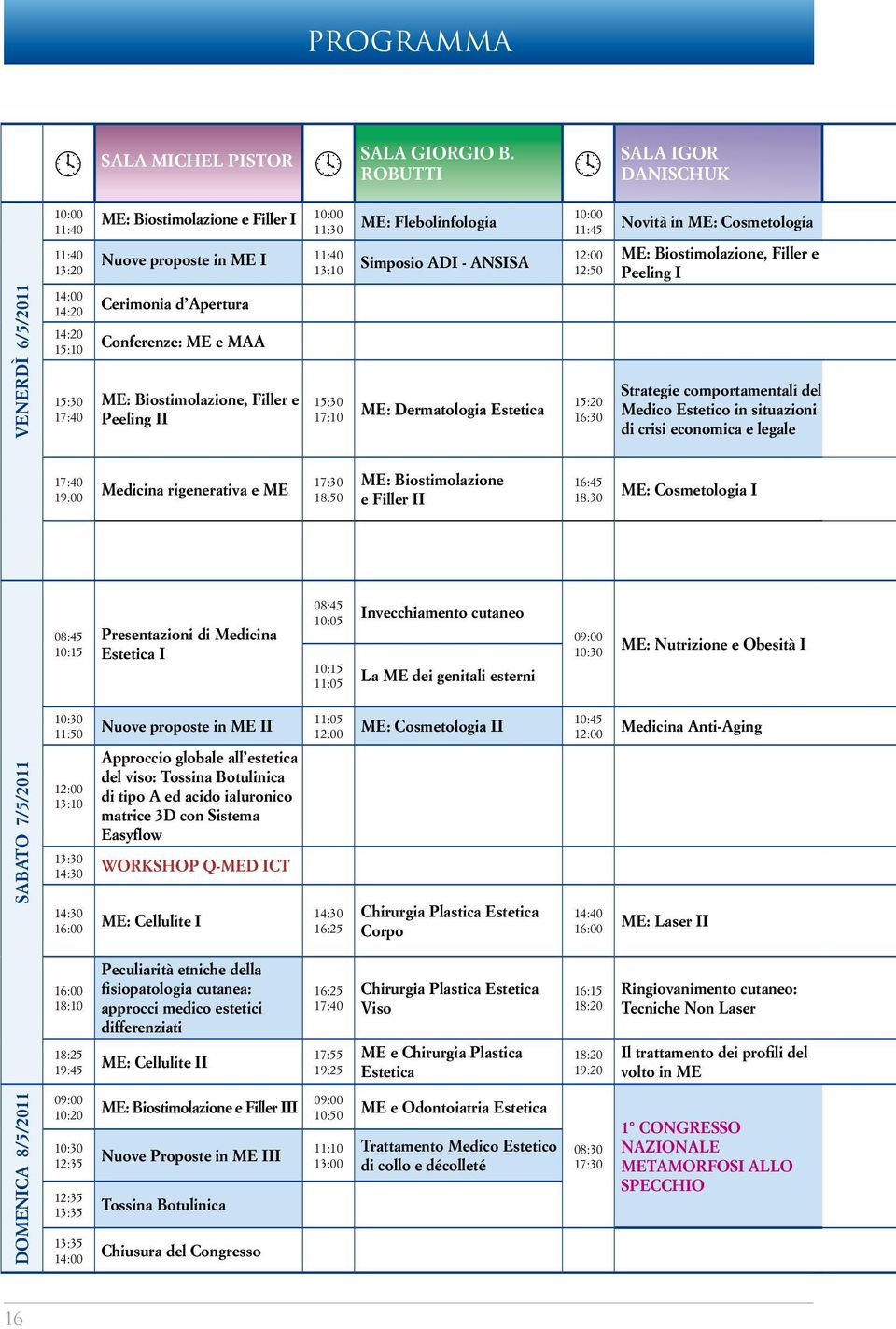 Apertura Conferenze: ME e MAA ME: Biostimolazione, Filler e Peeling II 15:30 17:10 ME: Flebolinfologia Simposio ADI - ANSISA ME: Dermatologia Estetica 10:00 11:45 12:00 12:50 15:20 16:30 Novità in