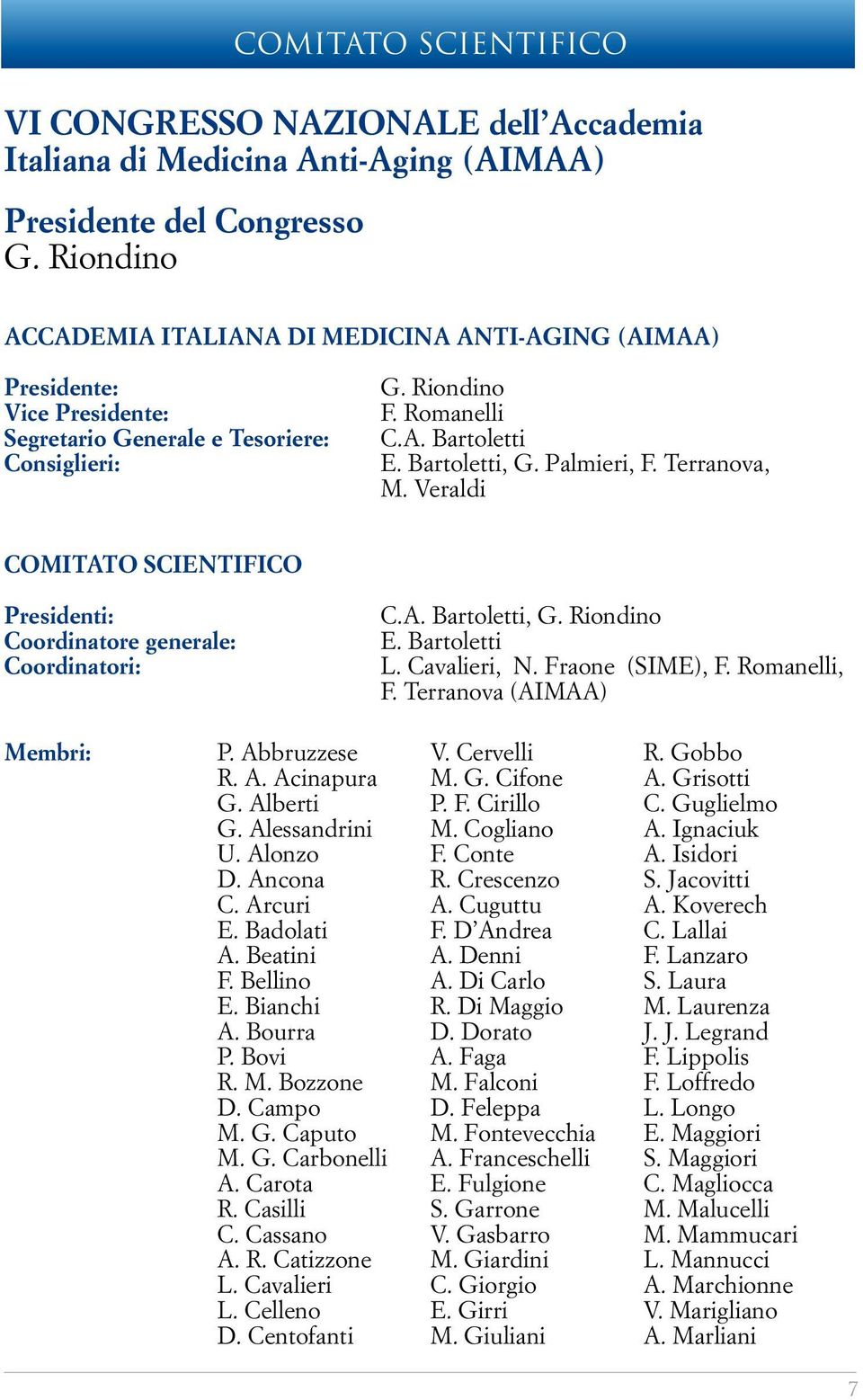 Palmieri, F. Terranova, M. Veraldi COMITATO SCIENTIFICO Presidenti: Coordinatore generale: Coordinatori: C.A. Bartoletti, G. Riondino E. Bartoletti L. Cavalieri, N. Fraone (SIME), F. Romanelli, F.