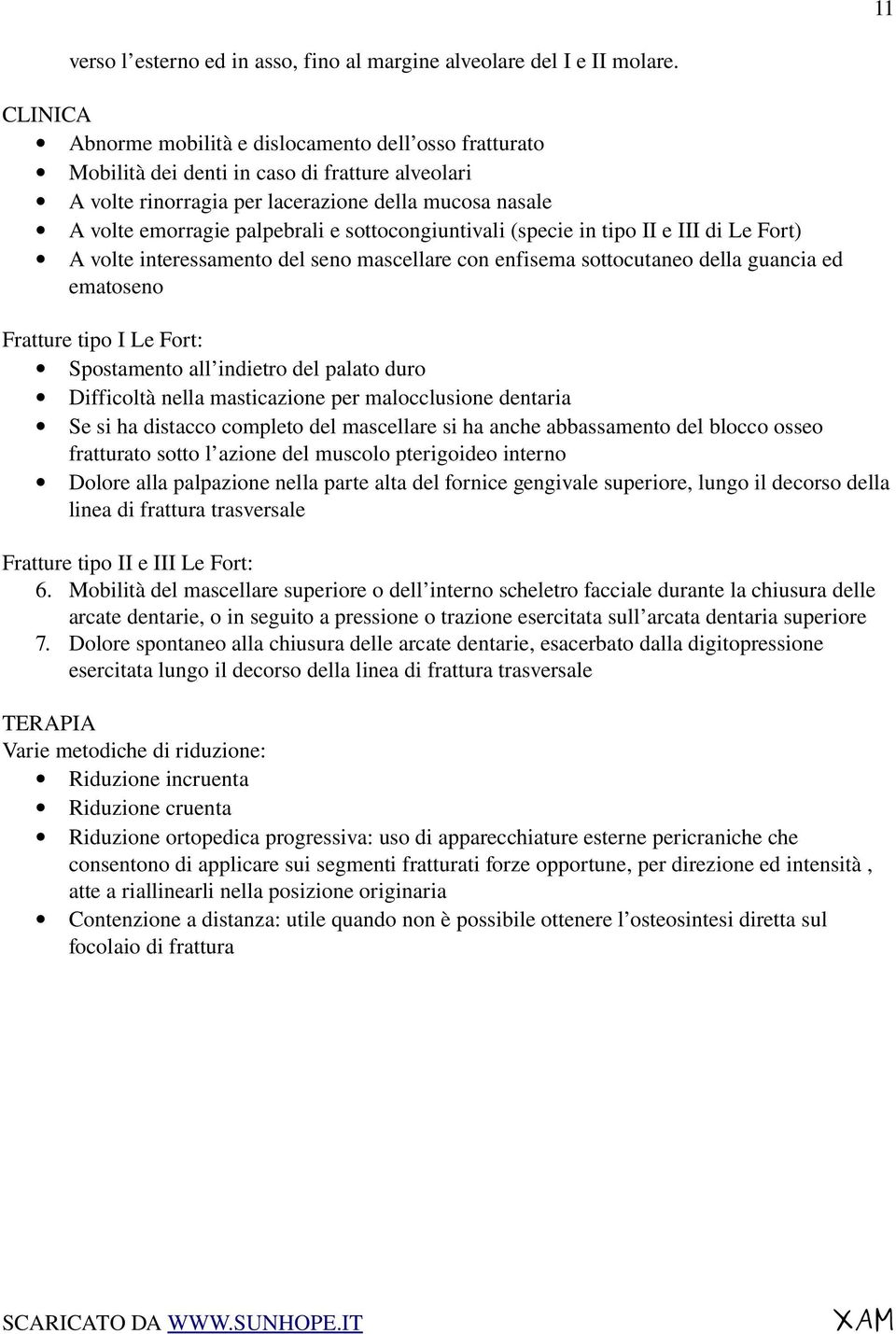 sottocongiuntivali (specie in tipo II e III di Le Fort) A volte interessamento del seno mascellare con enfisema sottocutaneo della guancia ed ematoseno Fratture tipo I Le Fort: Spostamento all