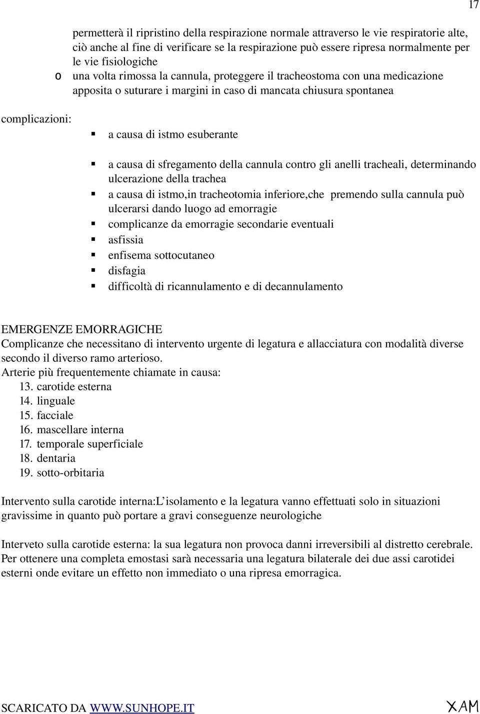 sfregamento della cannula contro gli anelli tracheali, determinando ulcerazione della trachea a causa di istmo,in tracheotomia inferiore,che premendo sulla cannula può ulcerarsi dando luogo ad