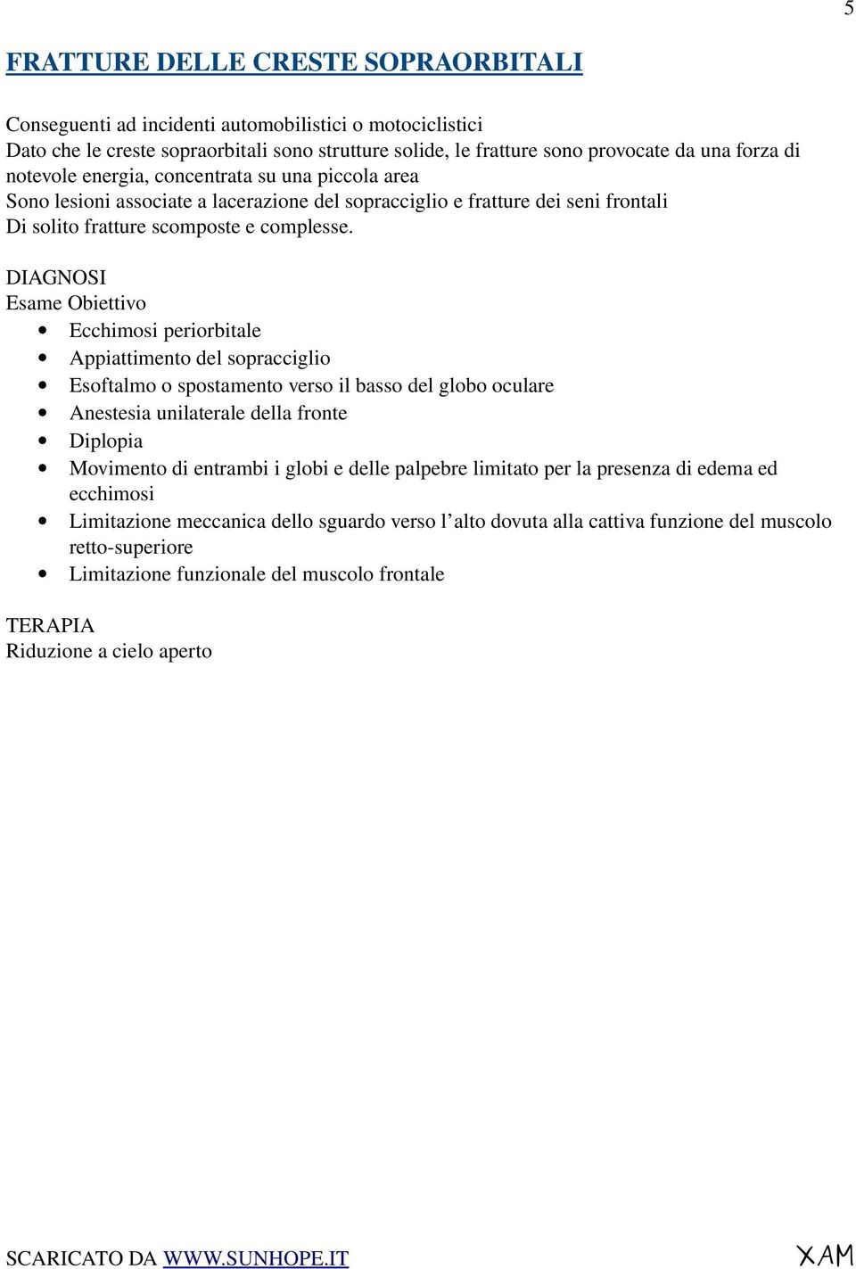 DIAGNOSI Esame Obiettivo Ecchimosi periorbitale Appiattimento del sopracciglio Esoftalmo o spostamento verso il basso del globo oculare Anestesia unilaterale della fronte Diplopia Movimento di