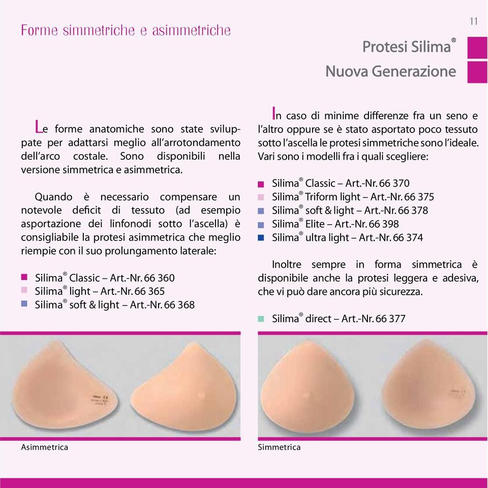 Quando è necessario compensare un notevole deficit di tessuto (ad esempio asportazione dei linfonodi sotto l ascella) è consigliabile la protesi asimmetrica che meglio riempie con il suo