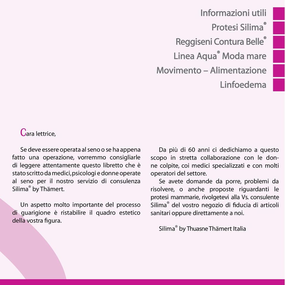 Un aspetto molto importante del processo di guarigione è ristabilire il quadro estetico della vostra figura.