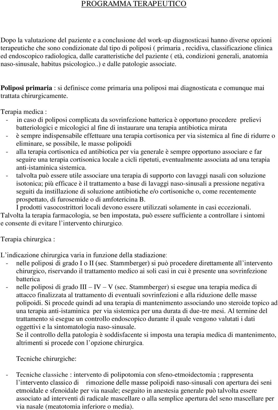 Poliposi primaria : si definisce come primaria una poliposi mai diagnosticata e comunque mai trattata chirurgicamente.