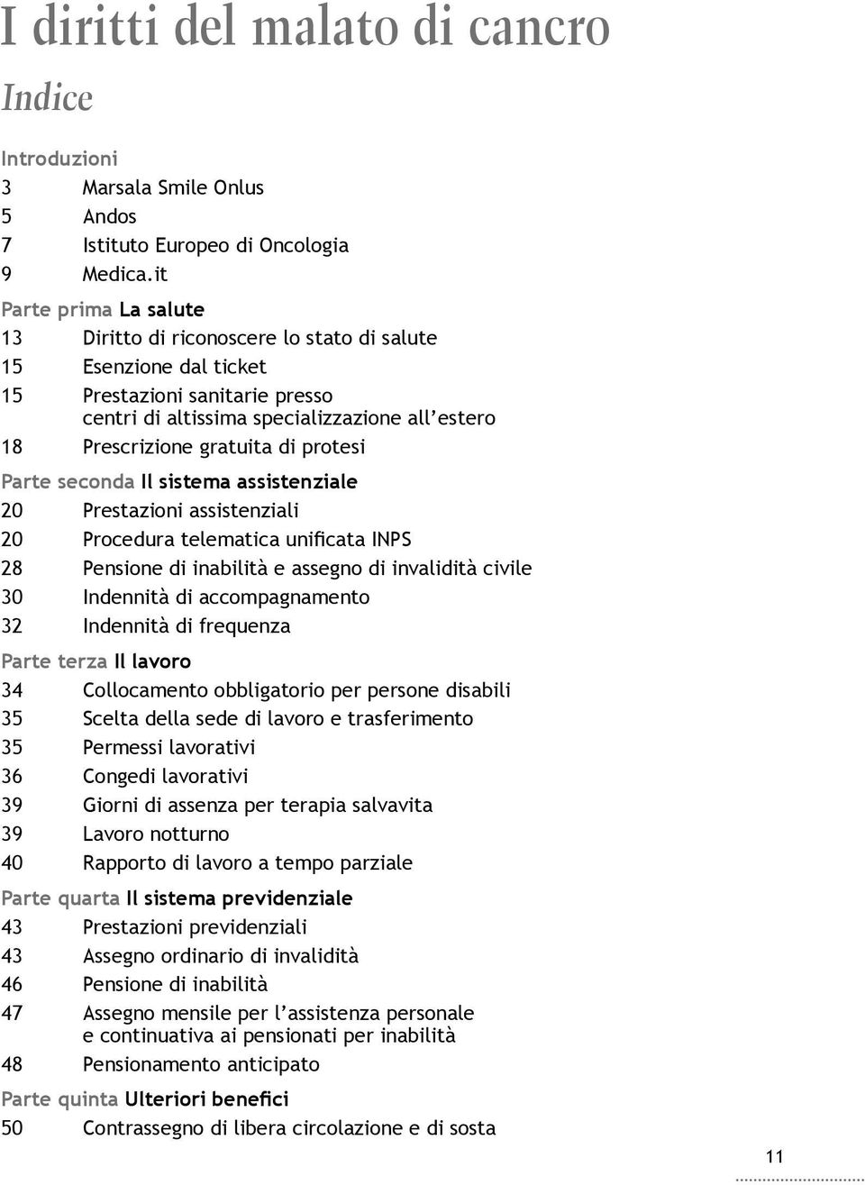 di protesi Parte seconda Il sistema assistenziale 20 Prestazioni assistenziali 20 Procedura telematica unificata INPS 28 Pensione di inabilità e assegno di invalidità civile 30 Indennità di