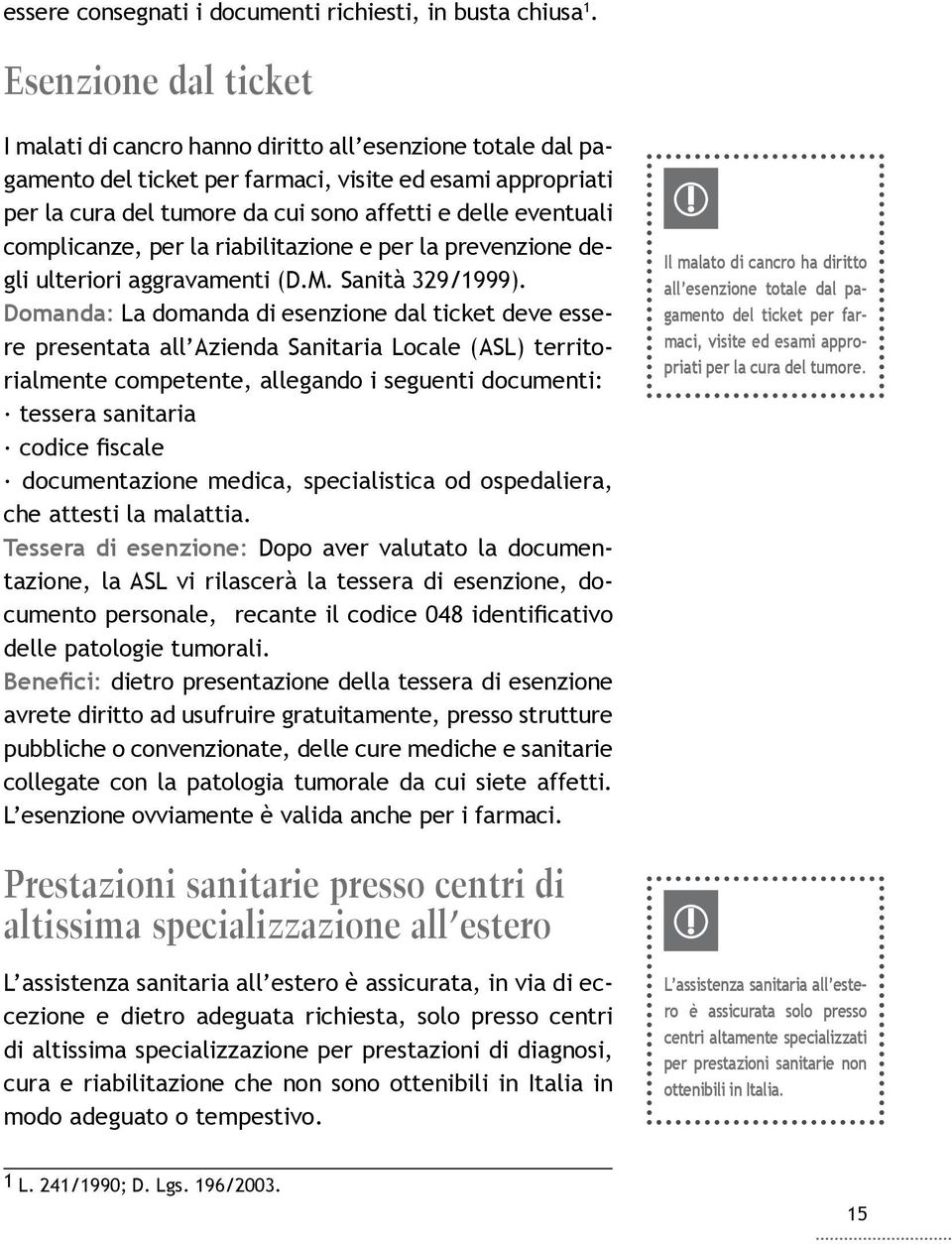 eventuali complicanze, per la riabilitazione e per la prevenzione degli ulteriori aggravamenti (D.M. Sanità 329/1999).