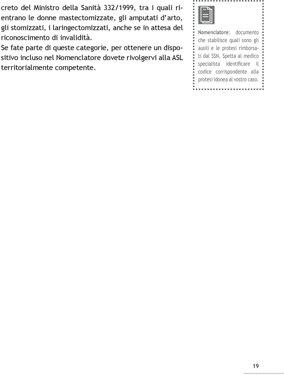 Se fate parte di queste categorie, per ottenere un dispositivo incluso nel Nomenclatore dovete rivolgervi alla ASL territorialmente