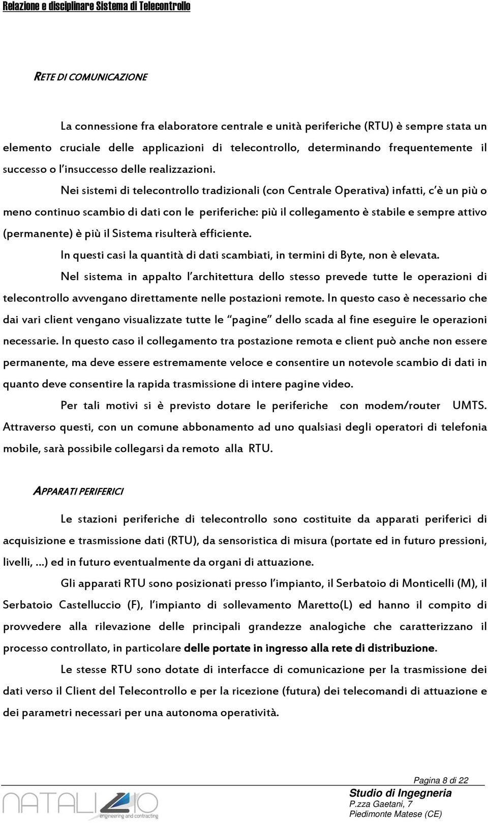 Nei sistemi di telecontrollo tradizionali (con Centrale Operativa) infatti, c è un più o meno continuo scambio di dati con le periferiche: più il collegamento è stabile e sempre attivo (permanente) è