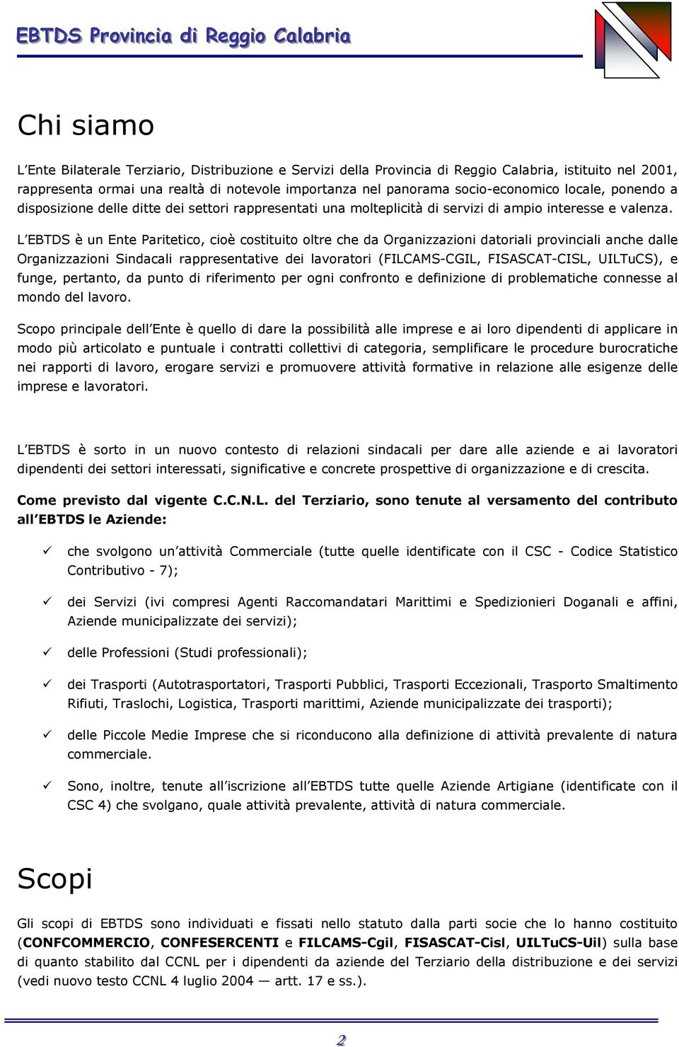 L EBTDS è un Ente Paritetico, cioè costituito oltre che da Organizzazioni datorli provincli anche dalle Organizzazioni Sindacali rappresentative dei lavoratori (FILCAMS-CGIL, FISASCAT-CISL, UILTuCS),