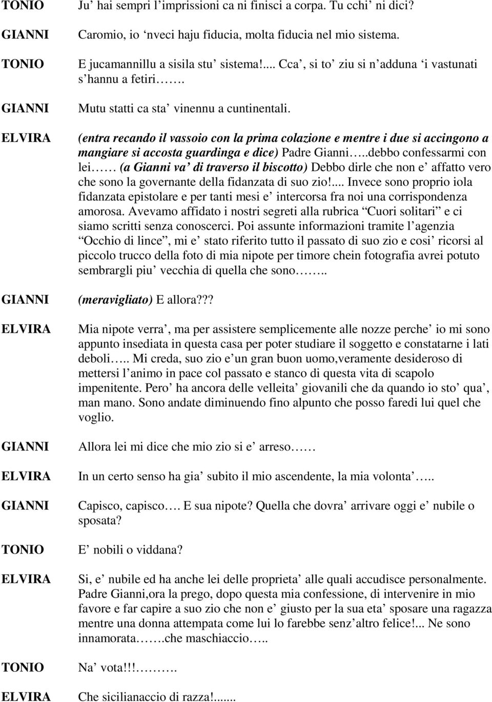 (entra recando il vassoio con la prima colazione e mentre i due si accingono a mangiare si accosta guardinga e dice) Padre Gianni.