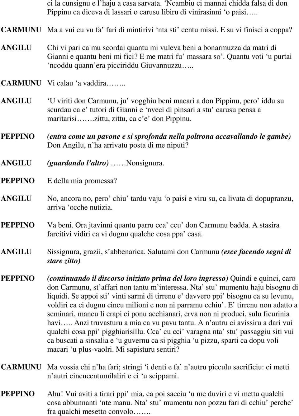 E me matri fu massara so. Quantu voti u purtai ncoddu quann era picciriddu Giuvannuzzu.. CARMUNU Vi calau a vaddira.