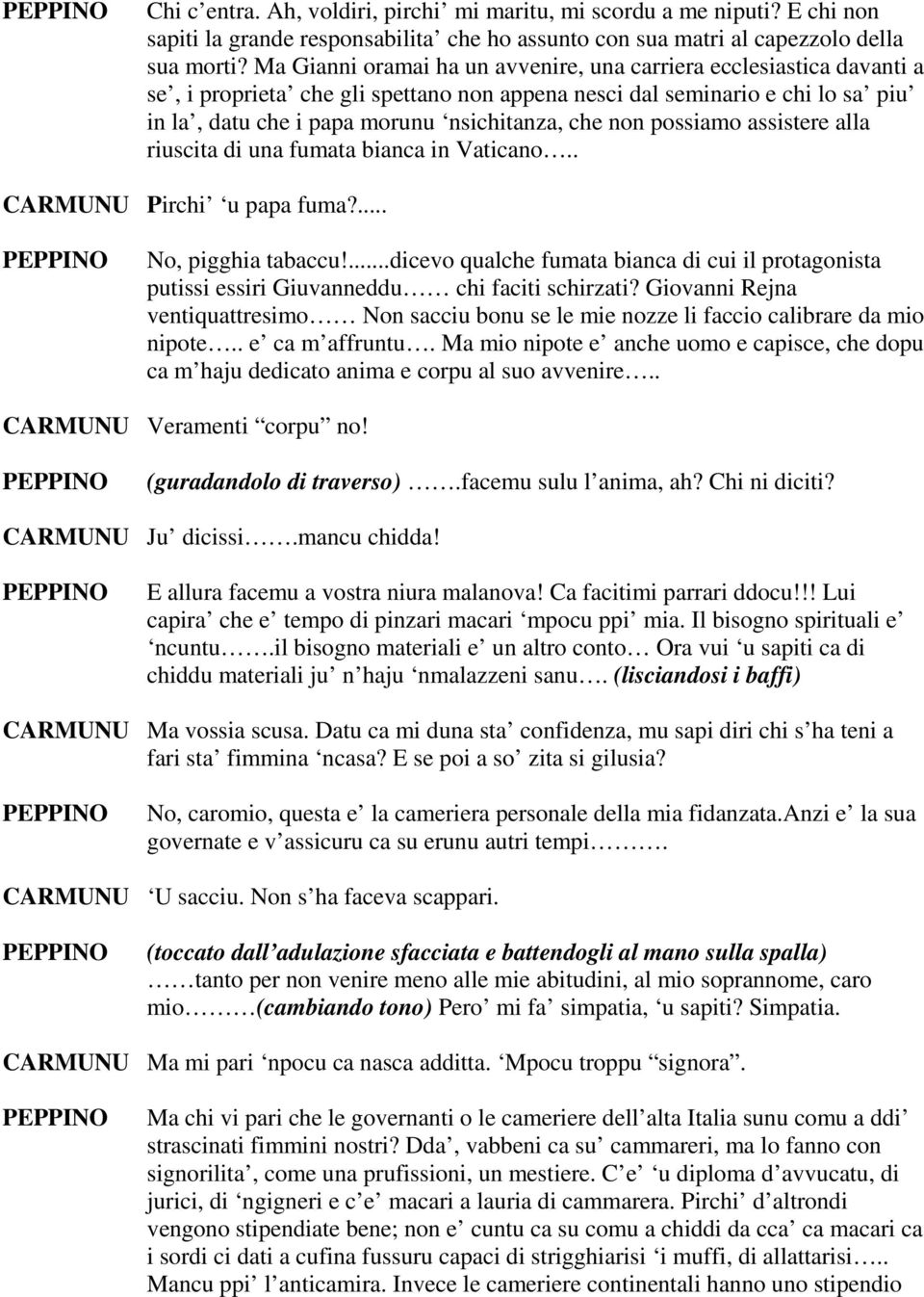 non possiamo assistere alla riuscita di una fumata bianca in Vaticano.. CARMUNU Pirchi u papa fuma?... No, pigghia tabaccu!