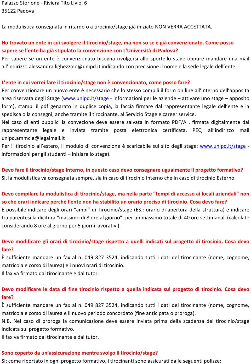 Per sapere se un ente è convenzionato bisogna rivolgersi allo sportello stage oppure mandare una mail all indirizzo alessandra.lighezzolo@unipd.