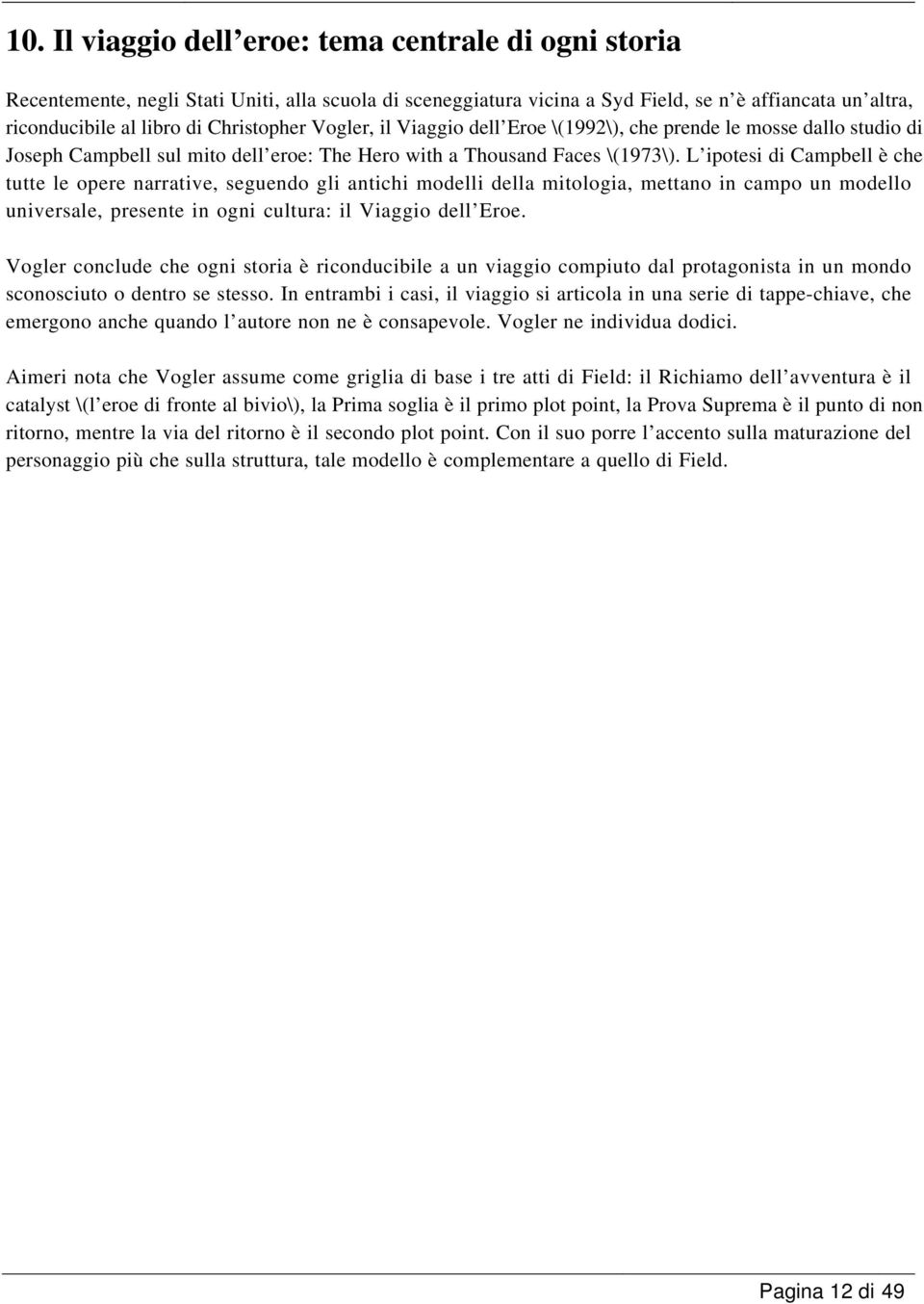 L ipotesi di Campbell è che tutte le opere narrative, seguendo gli antichi modelli della mitologia, mettano in campo un modello universale, presente in ogni cultura: il Viaggio dell Eroe.