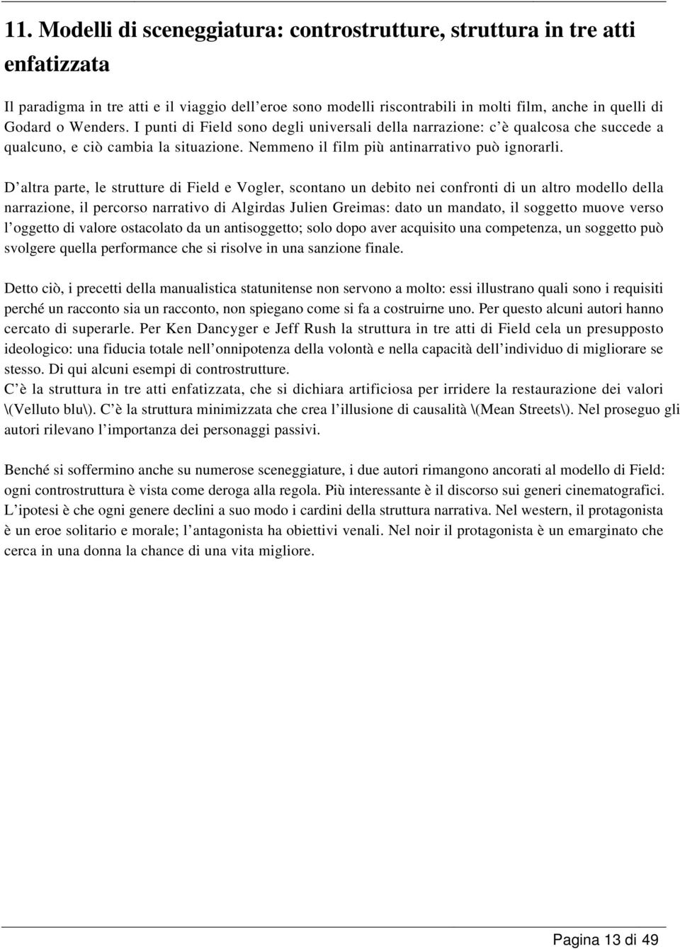 D altra parte, le strutture di Field e Vogler, scontano un debito nei confronti di un altro modello della narrazione, il percorso narrativo di Algirdas Julien Greimas: dato un mandato, il soggetto