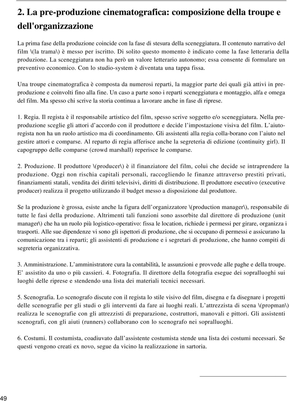 La sceneggiatura non ha però un valore letterario autonomo; essa consente di formulare un preventivo economico. Con lo studio-system è diventata una tappa fissa.