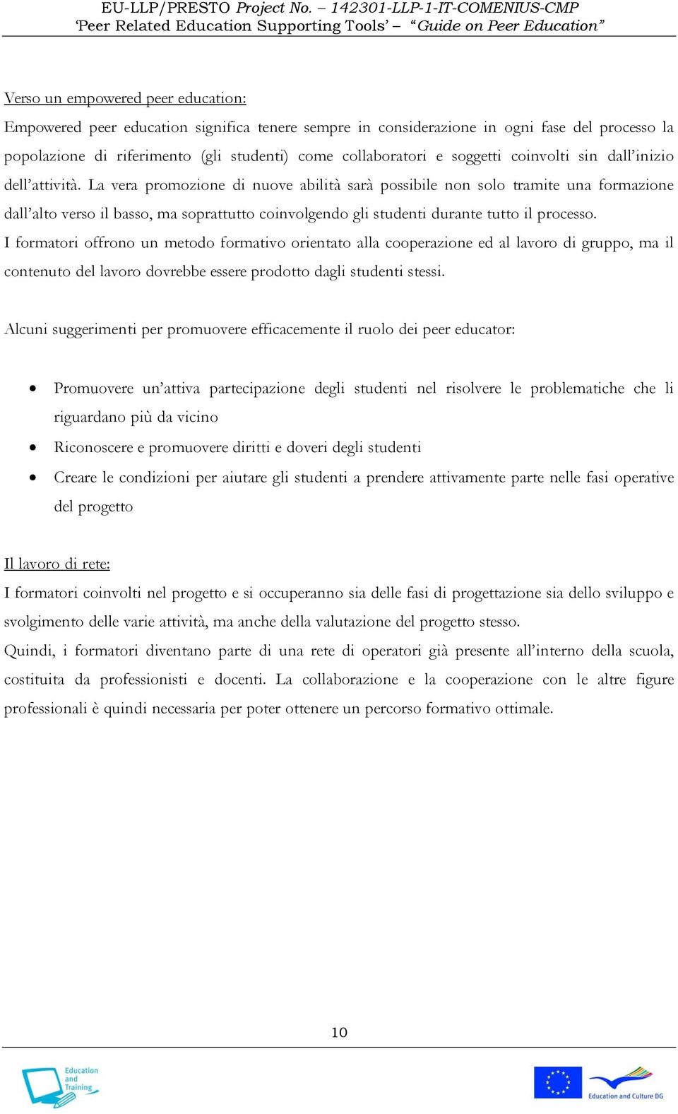 La vera promozione di nuove abilità sarà possibile non solo tramite una formazione dall alto verso il basso, ma soprattutto coinvolgendo gli studenti durante tutto il processo.