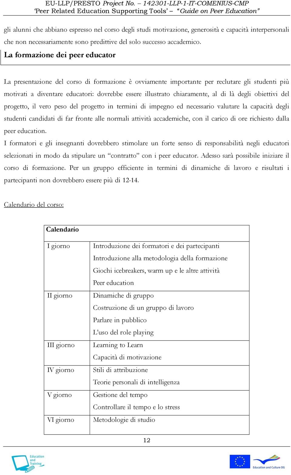 al di là degli obiettivi del progetto, il vero peso del progetto in termini di impegno ed necessario valutare la capacità degli studenti candidati di far fronte alle normali attività accademiche, con