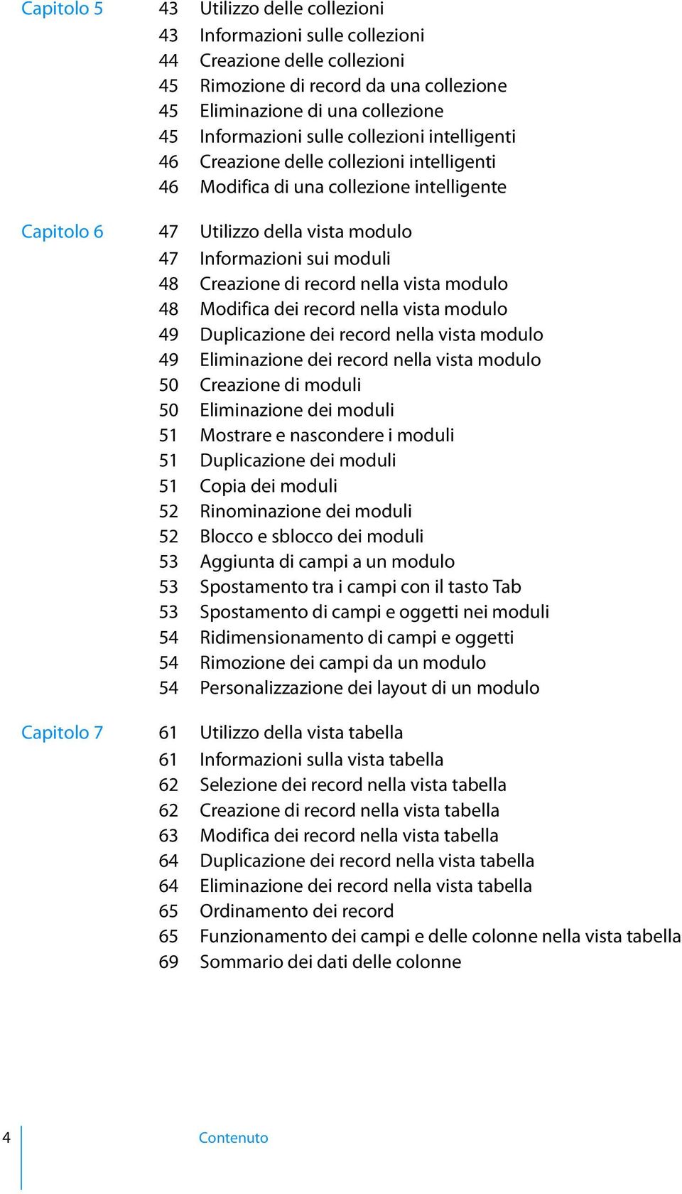 record nella vista modulo 48 Modifica dei record nella vista modulo 49 Duplicazione dei record nella vista modulo 49 Eliminazione dei record nella vista modulo 50 Creazione di moduli 50 Eliminazione