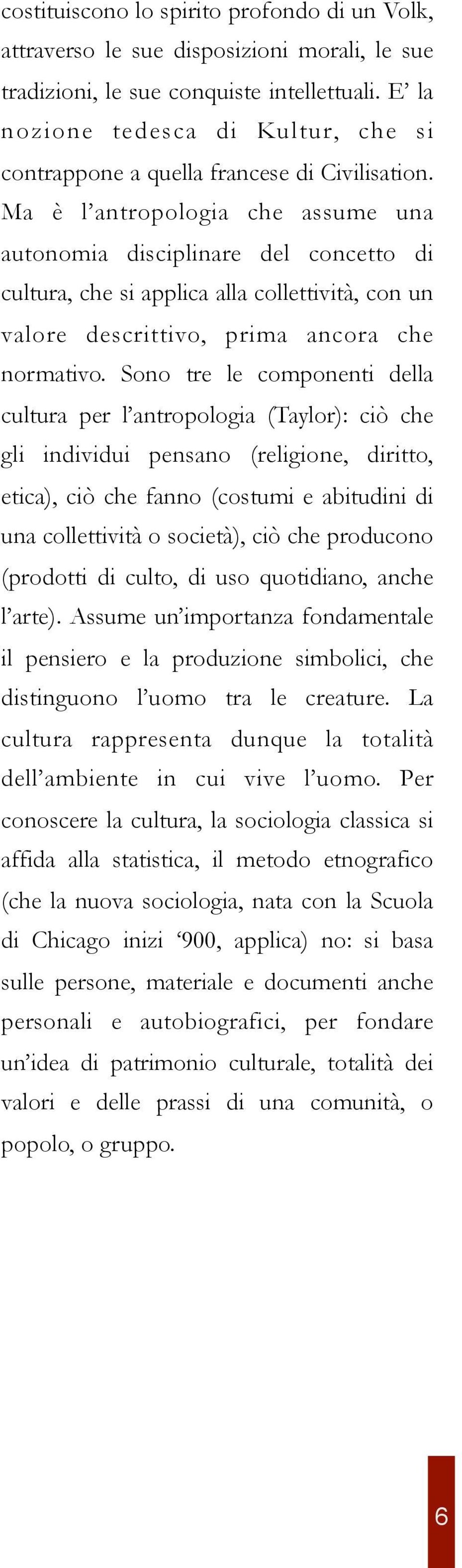 Ma è l antropologia che assume una autonomia disciplinare del concetto di cultura, che si applica alla collettività, con un valore descrittivo, prima ancora che normativo.