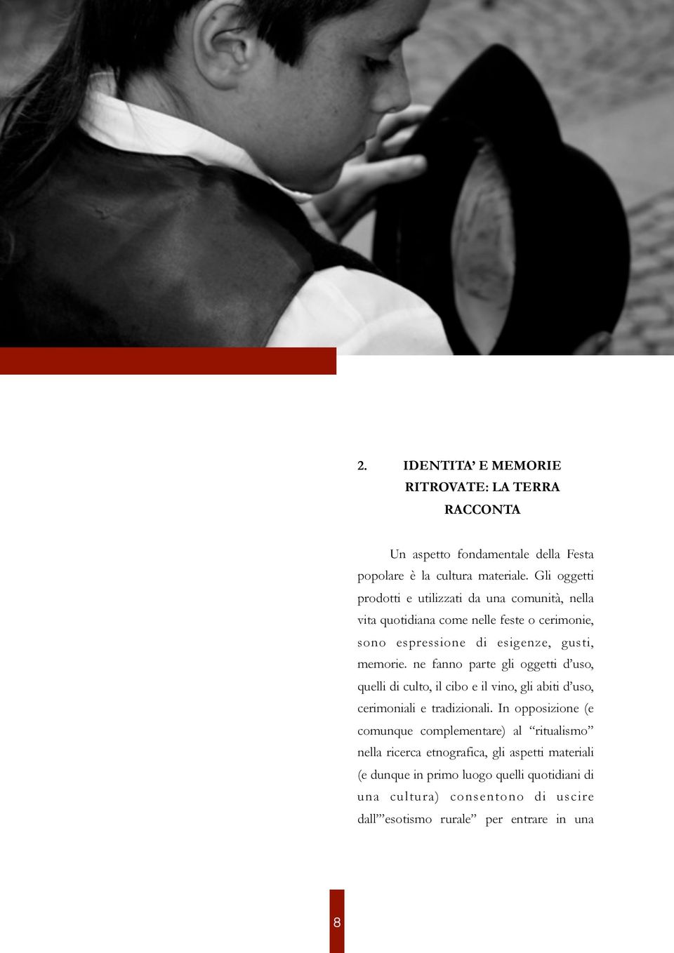 ne fanno parte gli oggetti d uso, quelli di culto, il cibo e il vino, gli abiti d uso, cerimoniali e tradizionali.