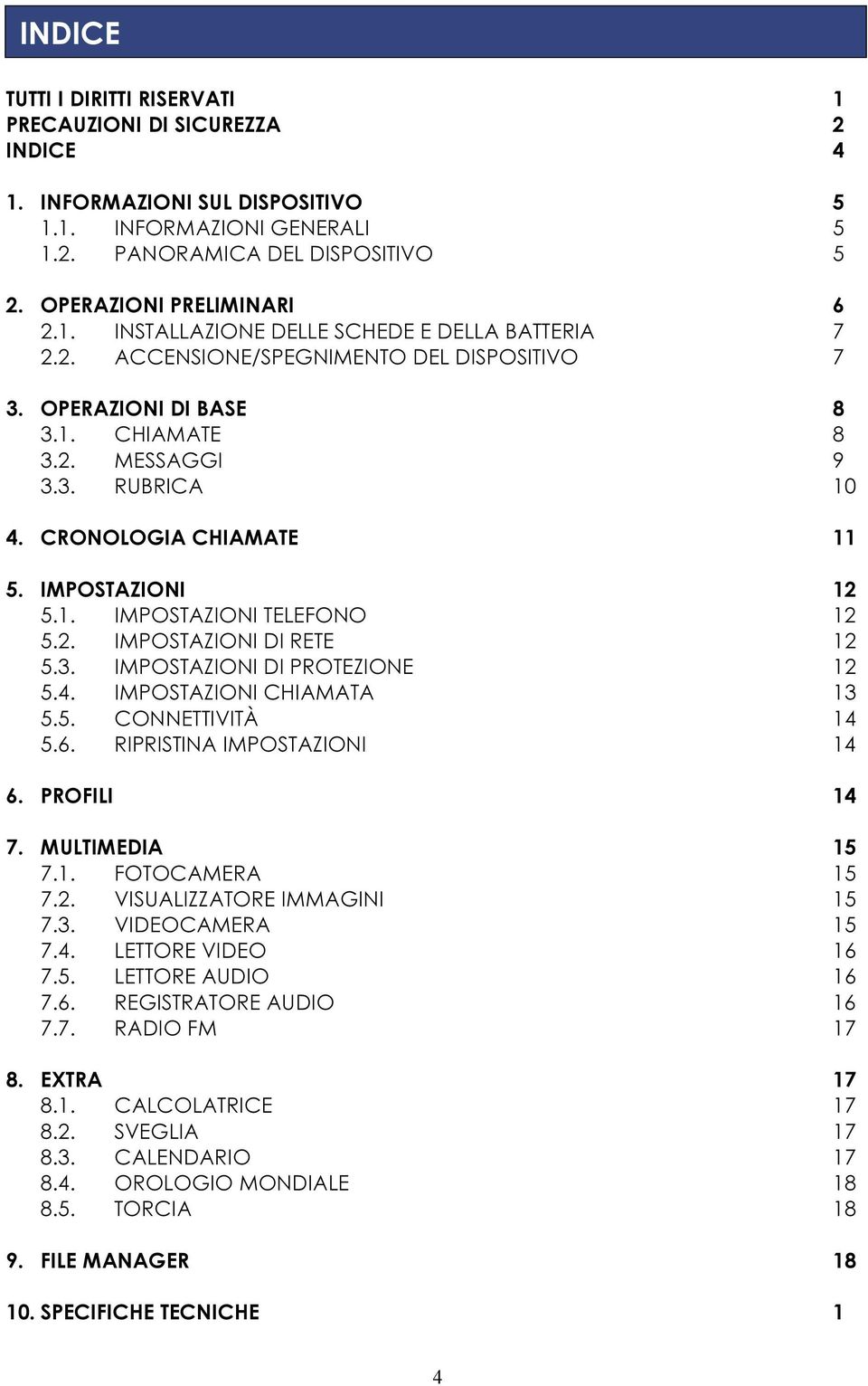 3. IMPOSTAZIONI DI PROTEZIONE 12 5.4. IMPOSTAZIONI CHIAMATA 13 5.5. CONNETTIVITÀ 14 5.6. RIPRISTINA IMPOSTAZIONI 14 6. PROFILI 14 7. MULTIMEDIA 15 7.1. FOTOCAMERA 15 7.2. VISUALIZZATORE IMMAGINI 15 7.