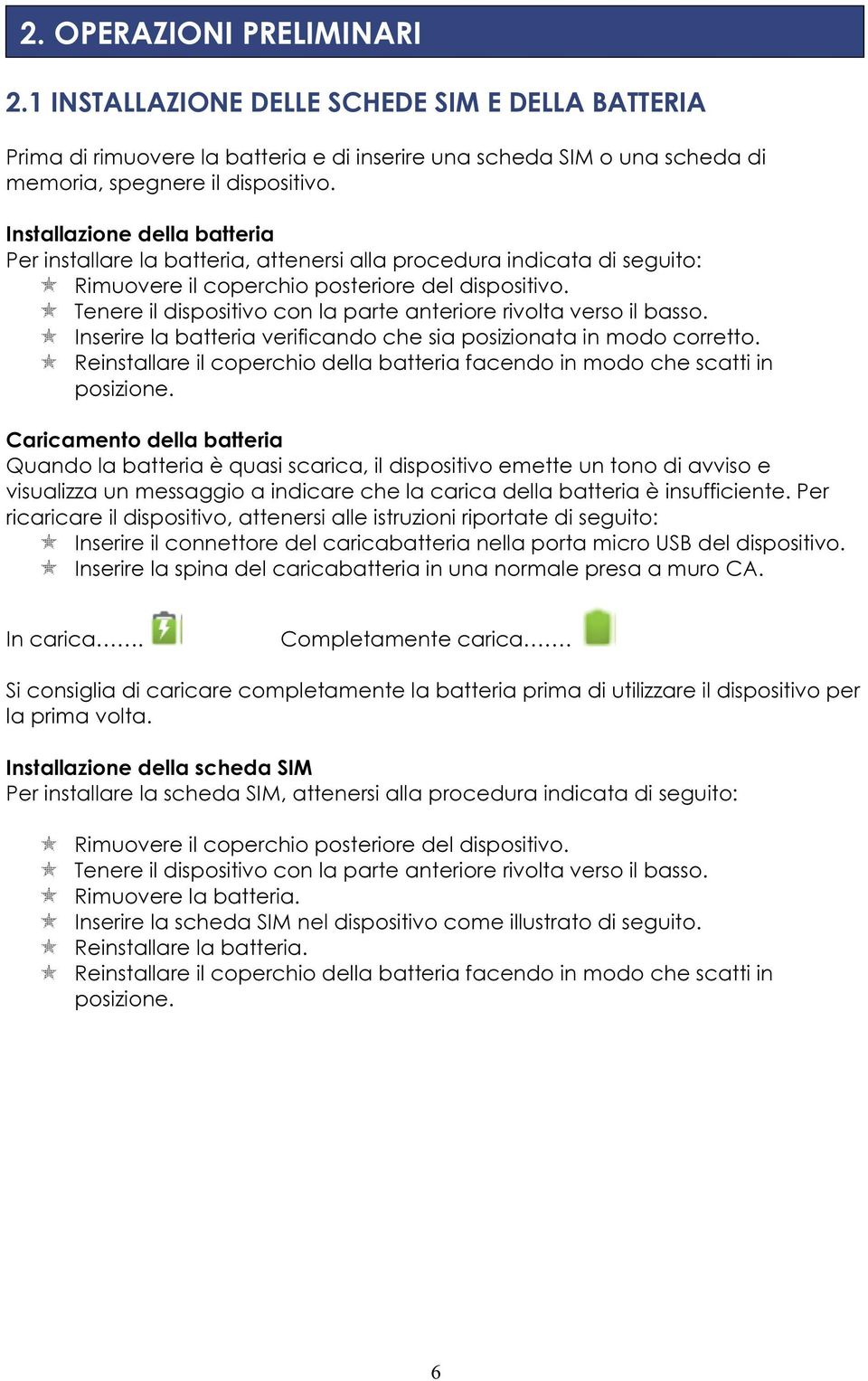 Tenere il dispositivo con la parte anteriore rivolta verso il basso. Inserire la batteria verificando che sia posizionata in modo corretto.