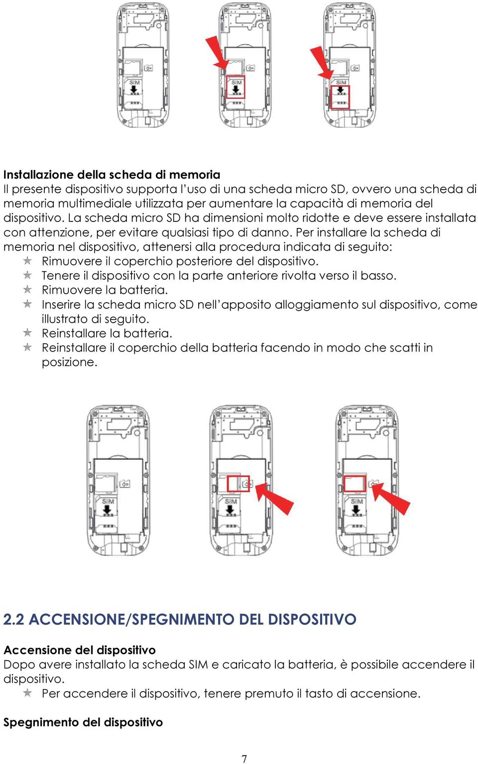 Per installare la scheda di memoria nel dispositivo, attenersi alla procedura indicata di seguito: Rimuovere il coperchio posteriore del dispositivo.