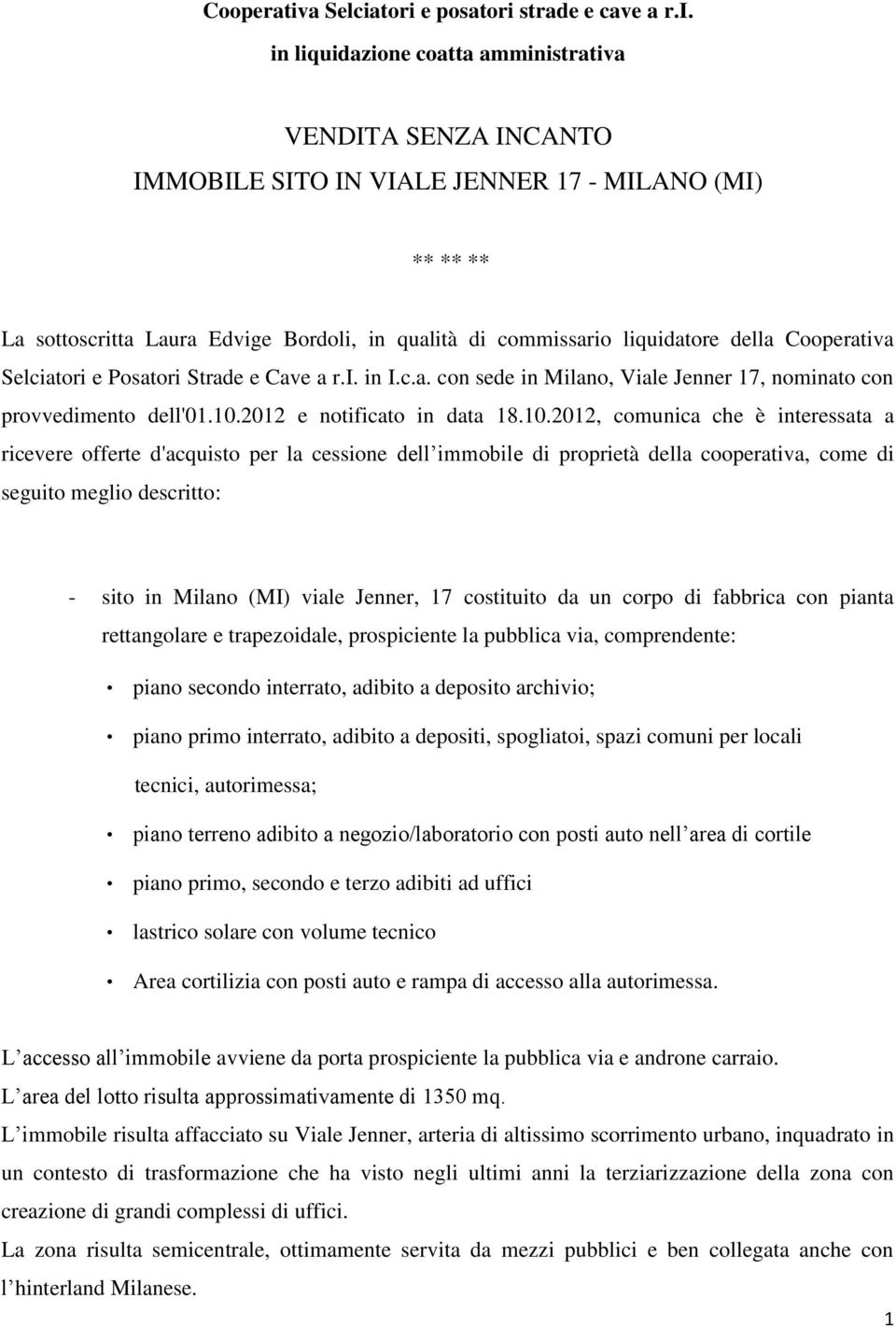 tori e posatori strade e cave a r.i. in liquidazione coatta amministrativa VENDITA SENZA INCANTO IMMOBILE SITO IN VIALE JENNER 17 - MILANO (MI) ** ** ** La sottoscritta Laura Edvige Bordoli, in