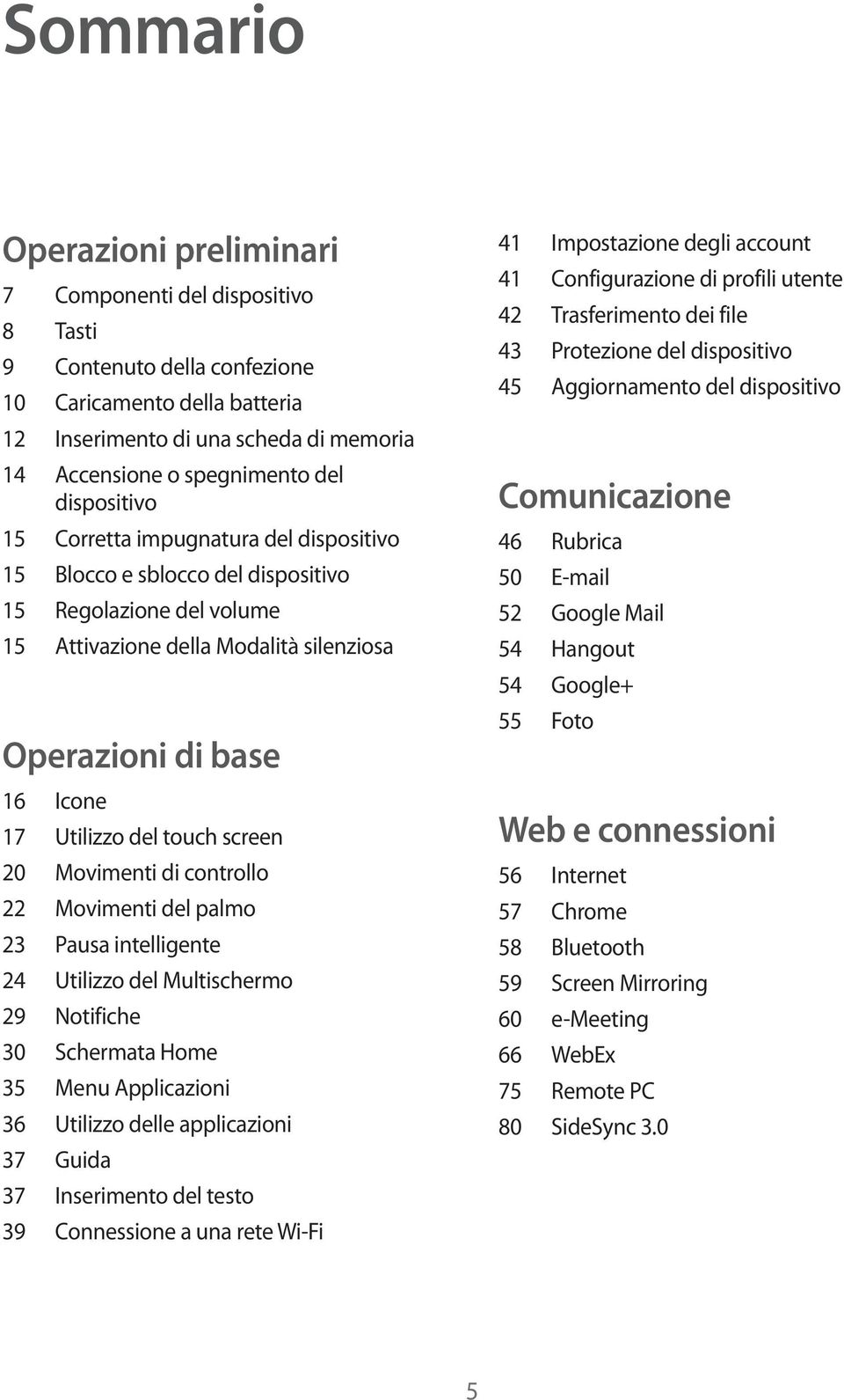 touch screen 20 Movimenti di controllo 22 Movimenti del palmo 23 Pausa intelligente 24 Utilizzo del Multischermo 29 Notifiche 30 Schermata Home 35 Menu Applicazioni 36 Utilizzo delle applicazioni 37