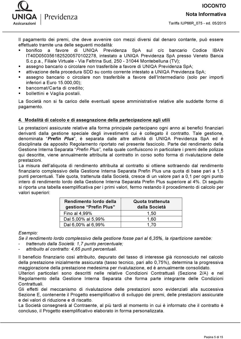 cario Codice IBAN IT40D0503561825200570102278, intestato a UNIQA Previdenza SpA presso Veneto Banca S.c.p.a., Filiale Virtuale - Via Feltrina Sud, 250-31044 Montebelluna (TV); assegno bancario o