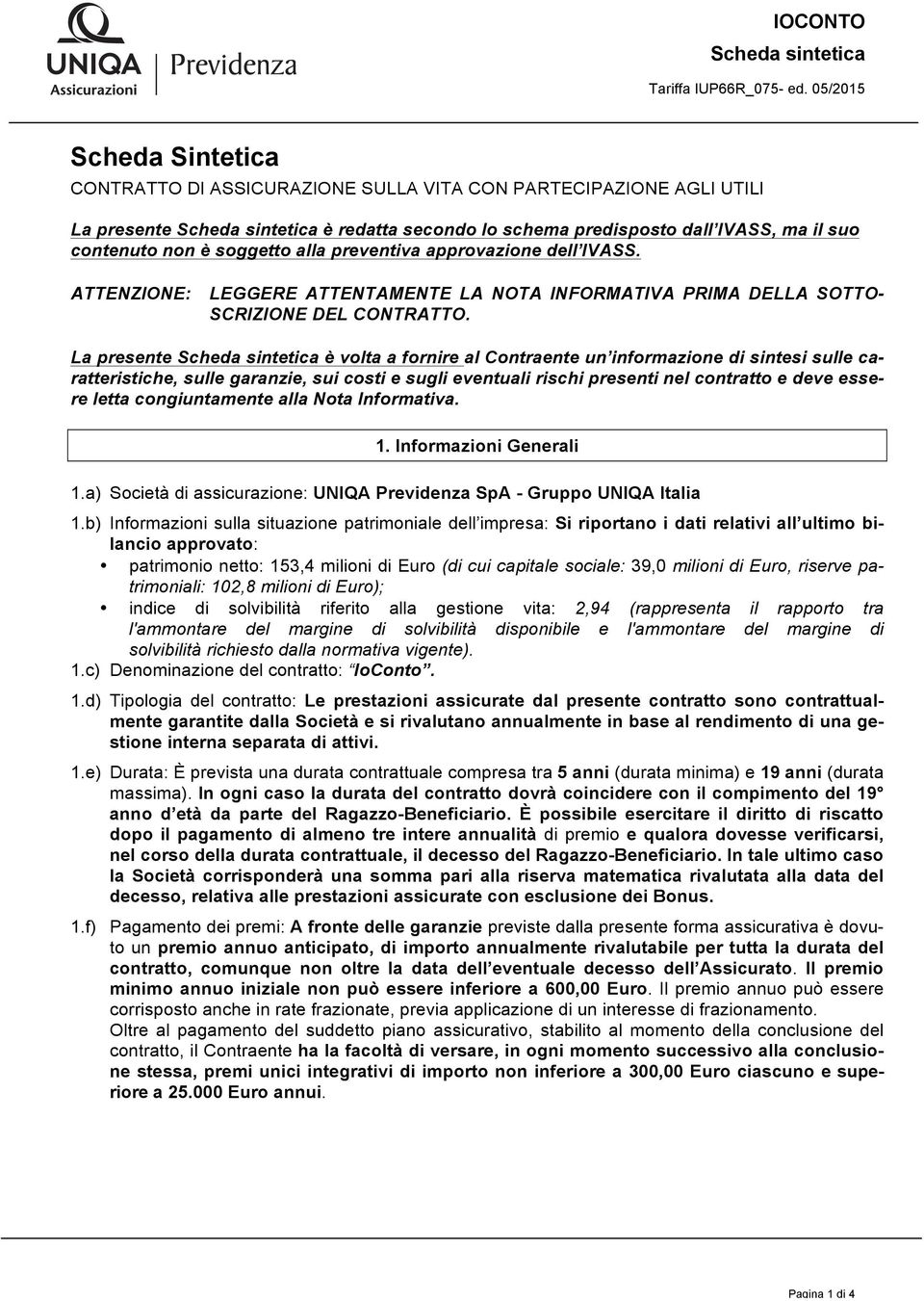 soggetto alla preventiva approvazione dell IVASS. ATTENZIONE: LEGGERE ATTENTAMENTE LA NOTA INFORMATIVA PRIMA DELLA SOTTO- SCRIZIONE DEL CONTRATTO.