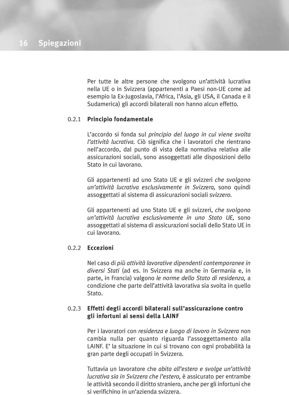 Ciò significa che i lavoratori che rientrano nell accordo, dal punto di vista della normativa relativa alle assicurazioni sociali, sono assoggettati alle disposizioni dello Stato in cui lavorano.