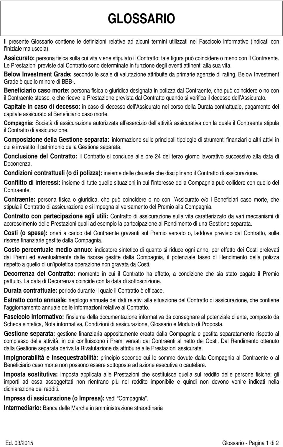 Le Prestazioni previste dal Contratto sono determinate in funzione degli eventi attinenti alla sua vita.