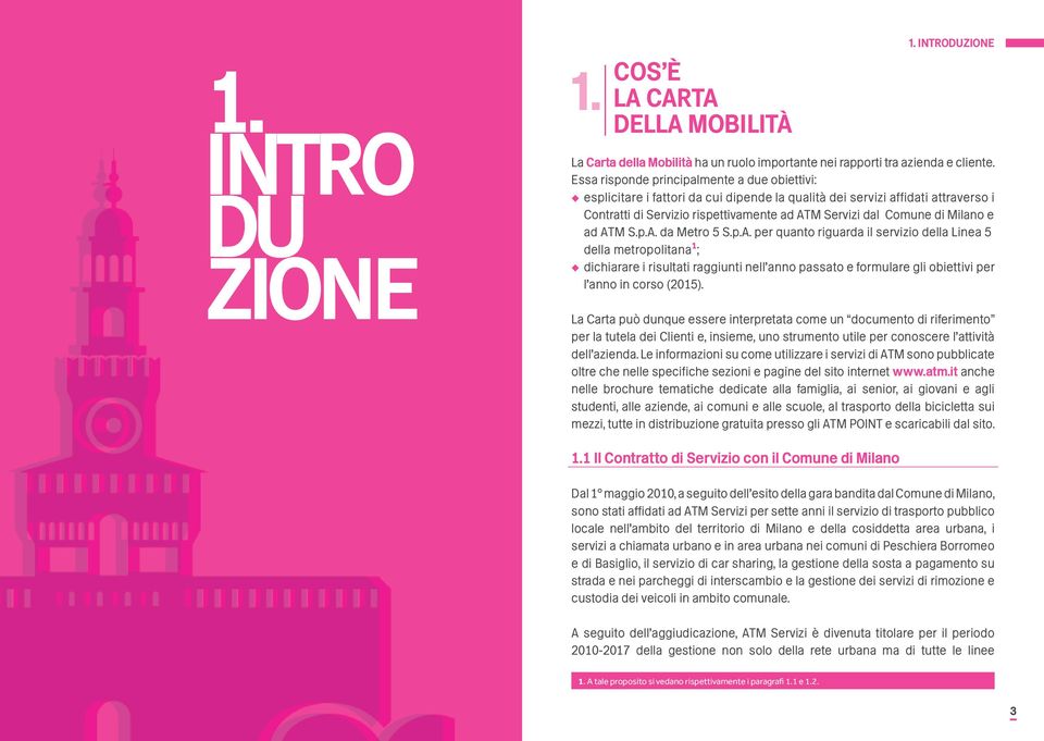 Milano e ad ATM S.p.A. da Metro 5 S.p.A. per quanto riguarda il servizio della Linea 5 della metropolitana 1 ; dichiarare i risultati raggiunti nell anno passato e formulare gli obiettivi per l anno in corso (2015).