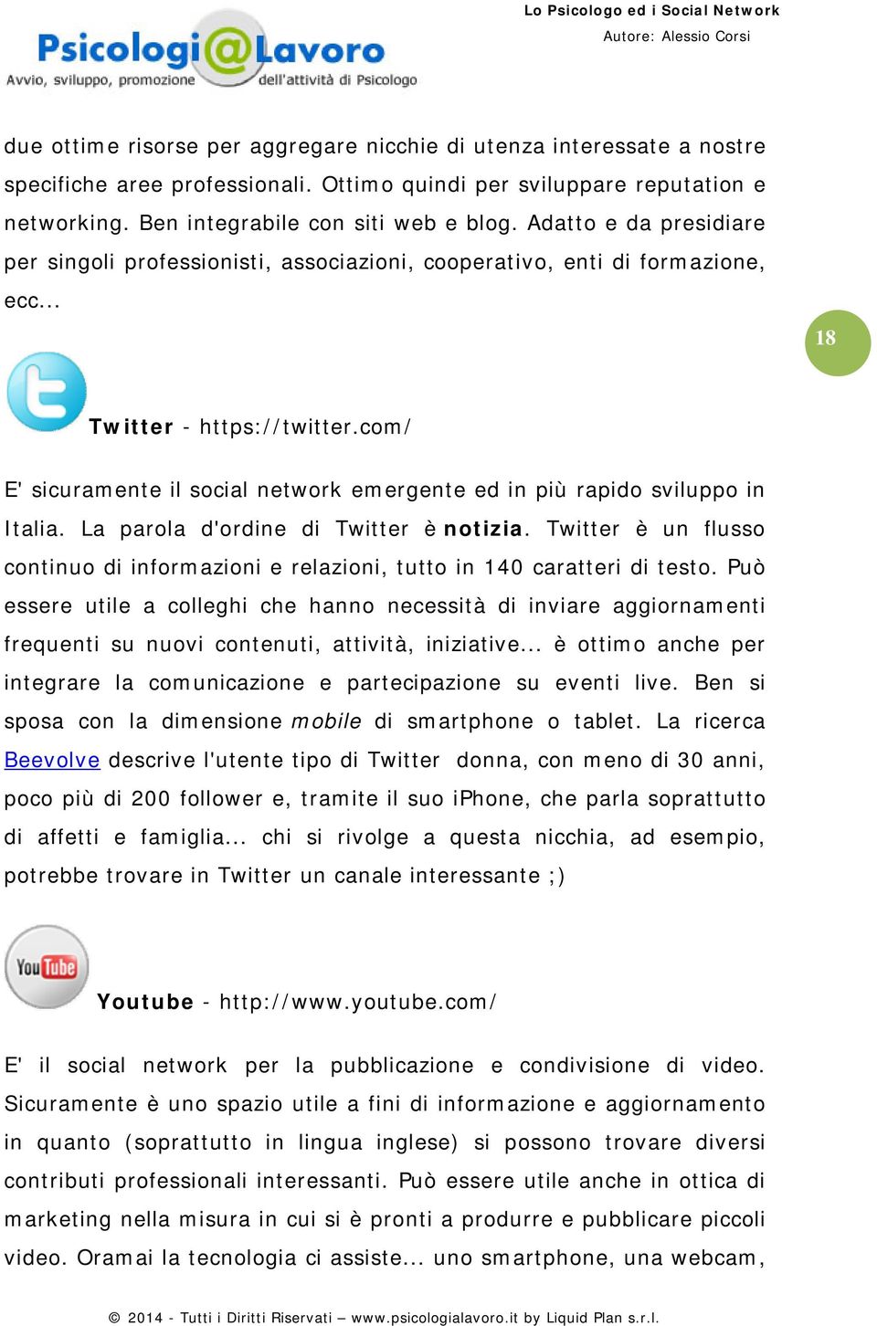 com/ E' sicuramente il social network emergente ed in più rapido sviluppo in Italia. La parola d'ordine di Twitter è notizia.