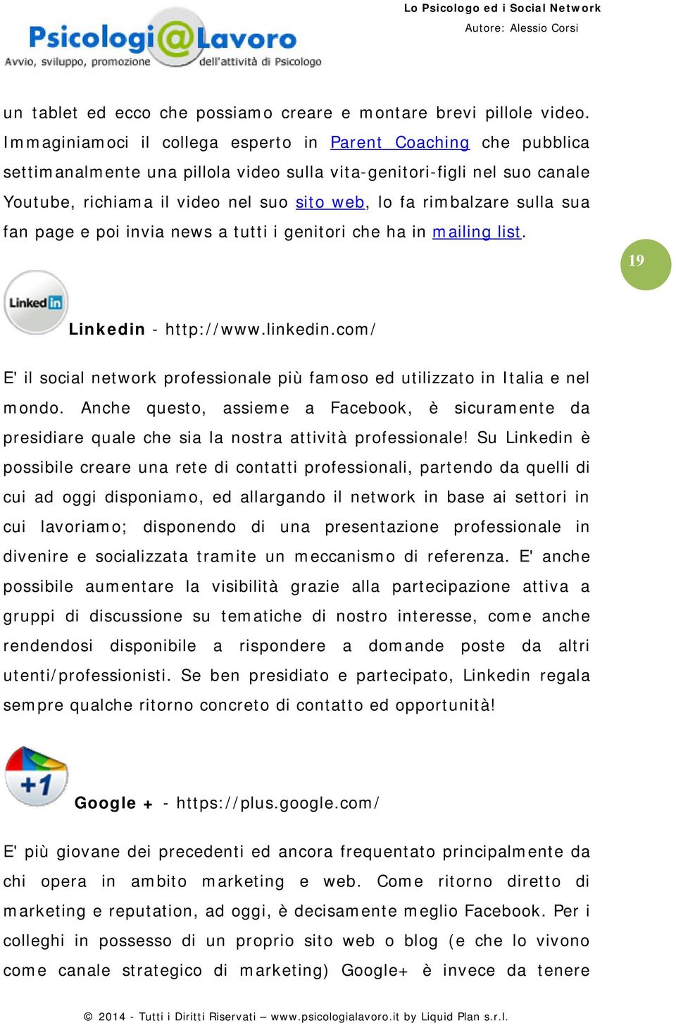 rimbalzare sulla sua fan page e poi invia news a tutti i genitori che ha in mailing list. 19 Linkedin - http://www.linkedin.