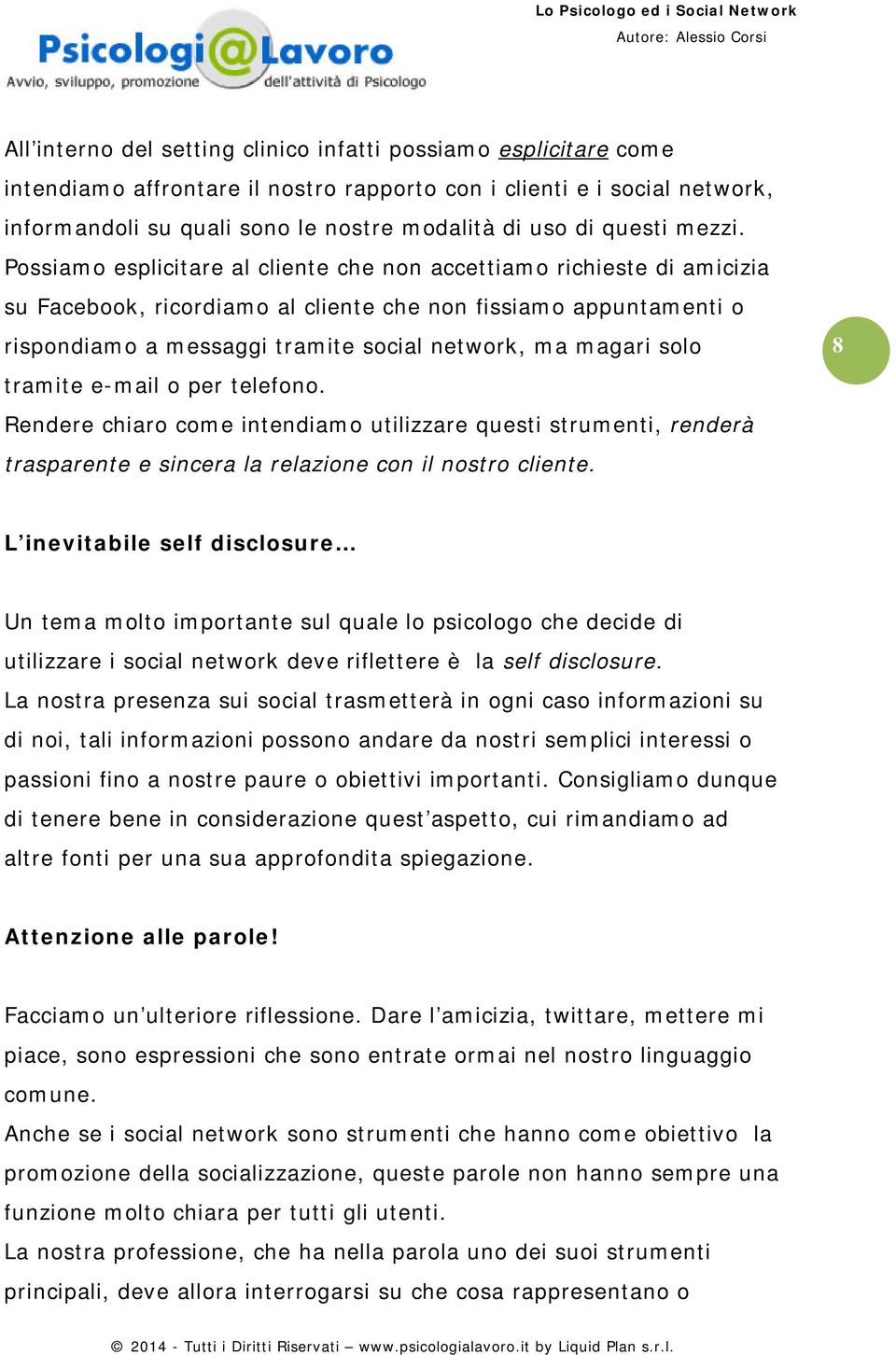 Possiamo esplicitare al cliente che non accettiamo richieste di amicizia su Facebook, ricordiamo al cliente che non fissiamo appuntamenti o rispondiamo a messaggi tramite social network, ma magari