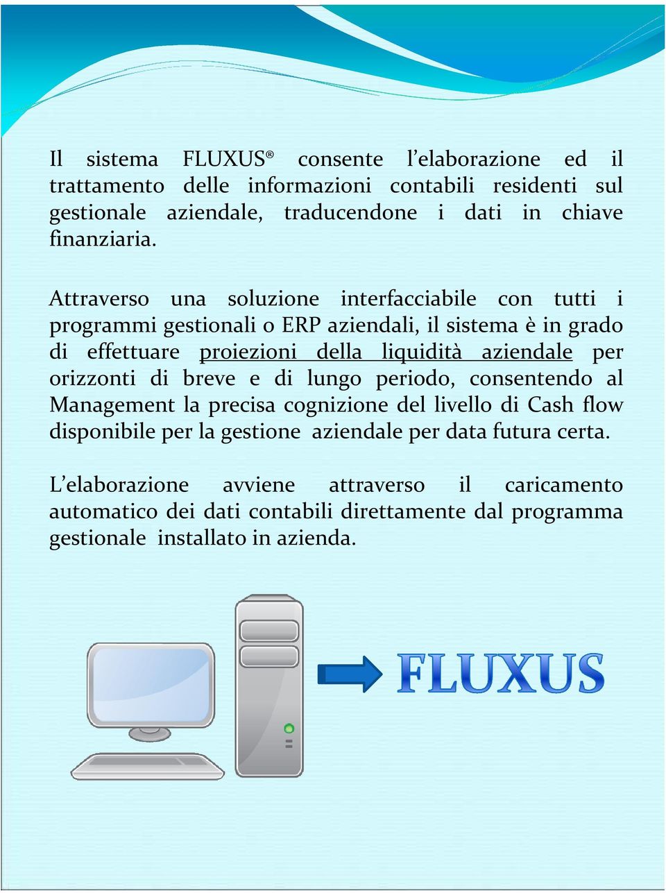 Attraverso una soluzione interfacciabile con tutti i programmi gestionali o ERP aziendali, il sistema è in grado di effettuare proiezioni della liquidità