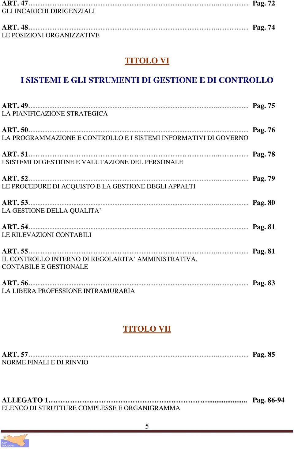 53.. Pag. 80 LA GESTIONE DELLA QUALITA ART. 54.. Pag. 81 LE RILEVAZIONI CONTABILI ART. 55.. Pag. 81 IL CONTROLLO INTERNO DI REGOLARITA AMMINISTRATIVA, CONTABILE E GESTIONALE ART. 56.. Pag. 83 LA LIBERA PROFESSIONE INTRAMURARIA TITOLO VII ART.