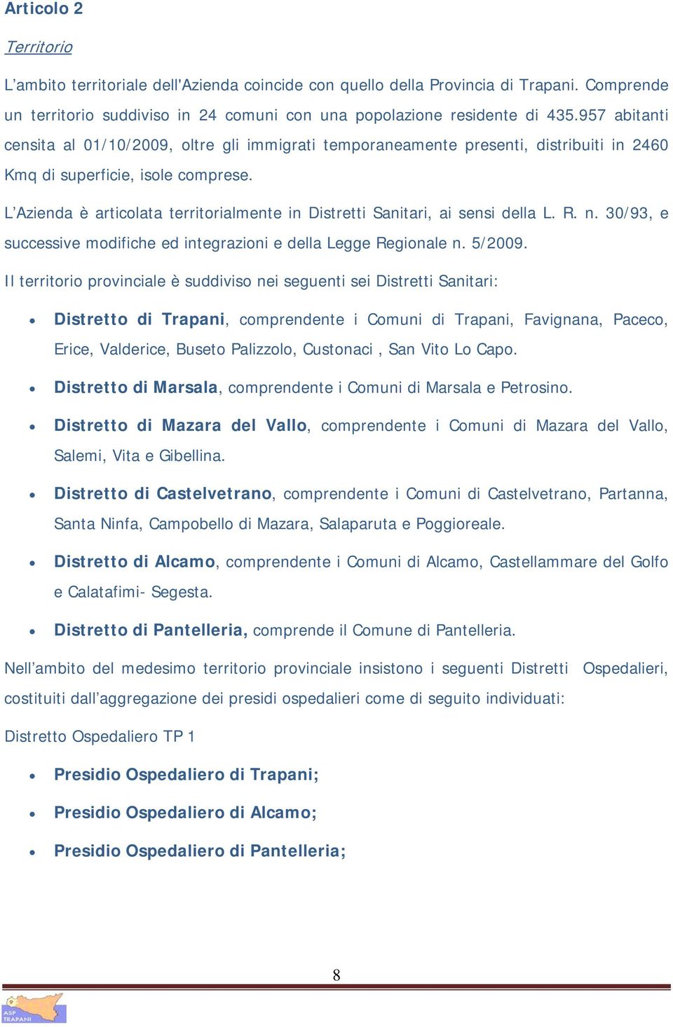 L Azienda è articolata territorialmente in Distretti Sanitari, ai sensi della L. R. n. 30/93, e successive modifiche ed integrazioni e della Legge Regionale n. 5/2009.