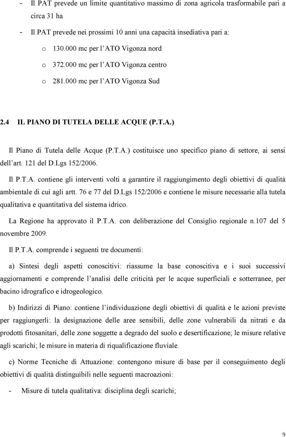 121 del D.Lgs 152/2006. Il P.T.A. contiene gli interventi volti a garantire il raggiungimento degli obiettivi di qualità ambientale di cui agli artt. 76 e 77 del D.