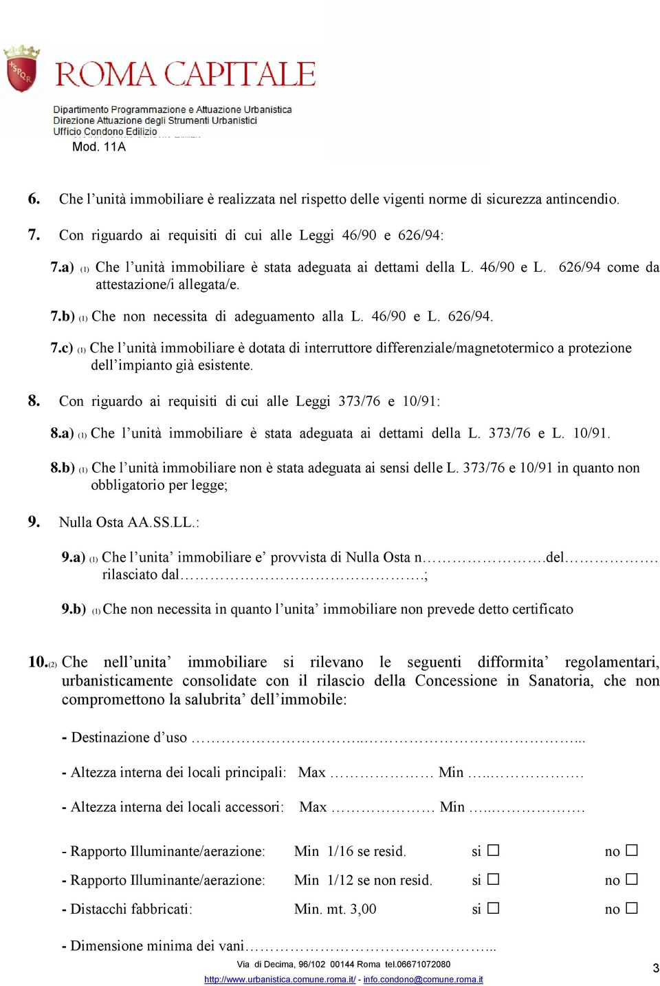 b) (1) Che non necessita di adeguamento alla L. 46/90 e L. 626/94. 7.c) (1) Che l unità immobiliare è dotata di interruttore differenziale/magnetotermico a protezione dell impianto già esistente. 8.