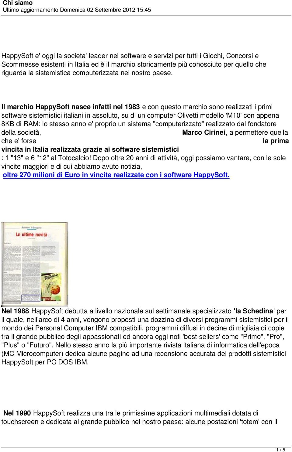 Il marchio HappySoft nasce infatti nel 1983 e con questo marchio sono realizzati i primi software sistemistici italiani in assoluto, su di un computer Olivetti modello 'M10' con appena 8KB di RAM: lo