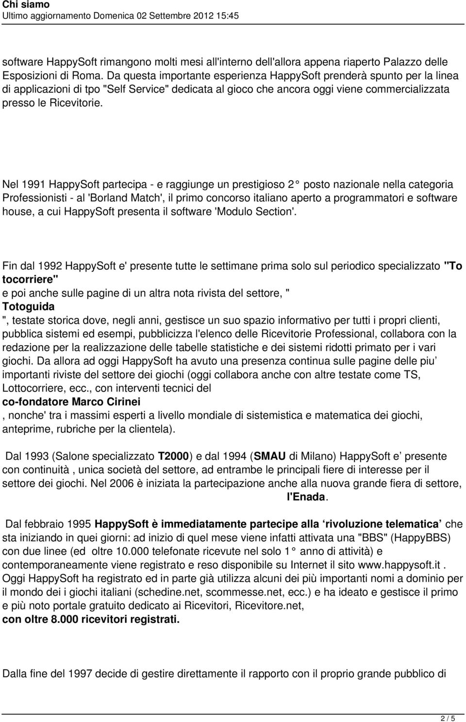 Nel 1991 HappySoft partecipa - e raggiunge un prestigioso 2 posto nazionale nella categoria Professionisti - al 'Borland Match', il primo concorso italiano aperto a programmatori e software house, a