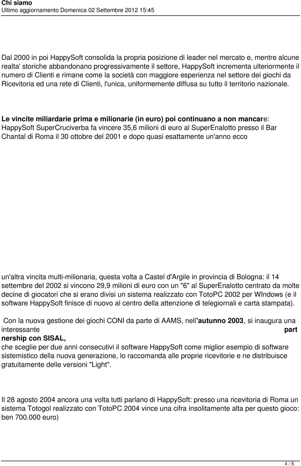 Le vincite miliardarie prima e milionarie (in euro) poi continuano a non mancare: HappySoft SuperCruciverba fa vincere 35,6 milioni di euro al SuperEnalotto presso il Bar Chantal di Roma il 30